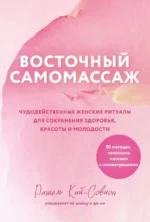 Восточный самомассаж. Чудодейственные женские ритуалы для сохранения здоровья, красоты и молодости. Рашель Кай-Совион