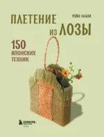 Плетение из лозы. 150 японских техник. Основы, техники, узоры, мастер-классы — изображение 5
