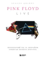 Pink Floyd Live. Неофициальный гид по величайшим концертам пионеров прог-рока. Элисон Джеймс