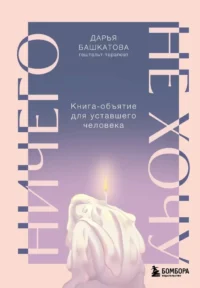 Ничего не хочу. Книга-объятие для уставшего человека. Дарья Башкатова