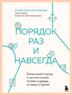 Порядок раз и навсегда. Гениальный подход к чистоте в доме, голове и сердце - от мамы 17 детей. Валентина Красникова