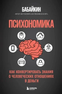 Психономика. Как конвертировать знания о человеческих отношениях в деньги. Бабайкин