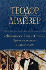 Финансист. Титан. Стоик - Трилогия желания: в одном томе. Теодор Драйзер