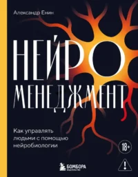 Нейроменеджмент. Как управлять людьми с помощью нейробиологии. Александр Енин