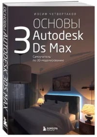 Основы Autodesk 3Ds Max. Самоучитель по 3D-моделированию — Компьютерные технологии