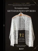 Большая книга Шетландского кружева. 12 изысканных шалей, шарфов и палантинов для вязания на спицах. Фумико Уэда
