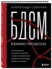 БДСМ в бизнес-процессах. Как правильно улучшать процессы, чтобы они приносили клиентам и командам радость, а не боль — Менеджмент, управление