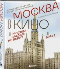 Москва в кино. Путешествие по местам съемок любимых фильмов. От Москва слезам не верит до Брат 2 — Путеводители, туризм, атласы