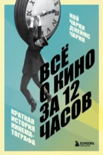 Всё о кино за 12 часов: краткая история кинематографа. Джеймс Чарни, Ной Чарни