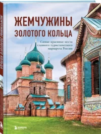 Жемчужины Золотого кольца. Самые красивые места главного туристического маршрута России — Путеводители, туризм, атласы