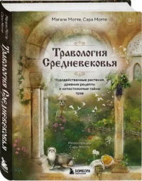 Травология Средневековья. Чудодейственные растения, древние рецепты и непостижимые тайны трав — Народная и нетрадиционная медицина