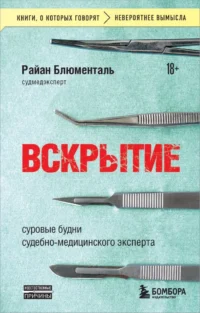 Вскрытие: суровые будни судебно-медицинского эксперта. Райан Блюменталь