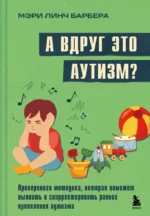 А вдруг это аутизм? Проверенная методика, которая поможет выявить и скорректировать ранние проявления аутизма. Мэри Барбера