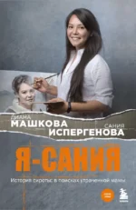 Я - Сания. История сироты: в поисках утраченной мамы. Диана Машкова, Сания Испергенова