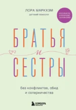 Братья и сестры без конфликтов, обид и соперничества. Лора Маркхэм
