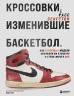 Кроссовки, изменившие баскетбол. Как культовые модели повлияли на культуру и стиль игры в NBA. Расс Бенгтсон