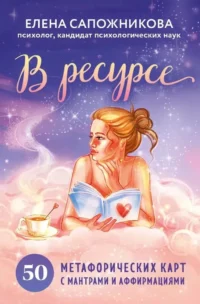 В ресурсе. 50 метафорических карт с мантрами и аффирмациями. Елена Сапожникова