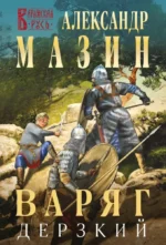 Варяг. Дерзкий. Александр Мазин