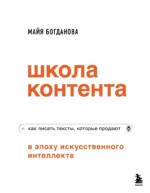 Школа контента в эпоху искусственного интеллекта. Как писать тексты, которые продают. Майя Богданова