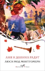 Аня и Долина Радуг. Люси Мод Монтгомери