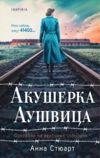 Акушерка Аушвица. Основано на реальных событиях. Анна Стюарт