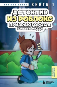 Детектив из Роблокс. Призрак города Блоквью Миддл. Книга 1. Аррикин Букс
