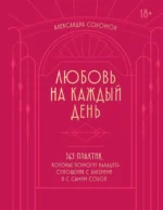 Любовь на каждый день. 365 практик, которые помогут наладить отношения с близкими и с самим собой. Александра Соломон