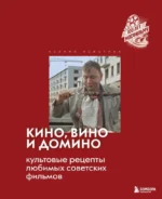 Кино, вино и домино. Культовые рецепты любимых советских фильмов. Ксения Новотная