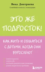 Это же подросток! Как жить и общаться с детьми, когда они взрослеют. Вика Дмитриева