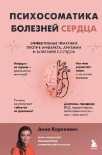 Психосоматика болезней сердца. Эффективные практики против инфаркта, аритмии и болезней сосудов. Анна Кореневич