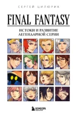 Final Fantasy: Истоки и развитие легендарной серии. Сергей Цилюрик