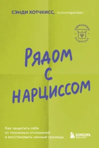 Рядом с нарциссом. Как защитить себя от токсичных отношений и восстановить личные границы. Сэнди Хотчкисс