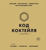Код коктейля: основы, формулы, эволюция. Алекс Дей, Дэвид Каплан, Ник Фошальд