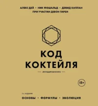 Код коктейля: основы, формулы, эволюция. Алекс Дей, Дэвид Каплан, Ник Фошальд