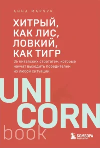Хитрый, как лис, ловкий, как тигр. 36 китайских стратагем, которые научат выходить победителем из любой ситуации. Анна Марчук