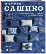 Мастер сашико. Традиционная вышивка из Японии и других стран Азии. 5 техник, 26 аутентичных дизайнов — изображение 2