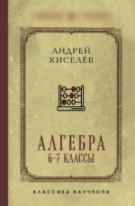 Алгебра. Учебник для 6-7 классов. Андрей Киселёв