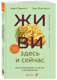 Живи здесь и сейчас. Книга-проводник к счастью и процветанию — Популярная психология