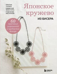 Японское кружево из бисера. 60 красивых украшений и предметов декора