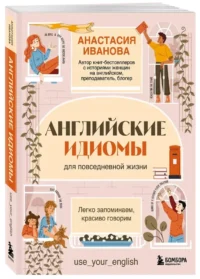 Английские идиомы для повседневной жизни. Легко запоминаем, красиво говорим — Учебные пособия