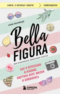 Bella Figura, или Итальянская философия счастья. Как я переехала в Италию, ощутила вкус жизни и влюбилась. Камин Мохаммади
