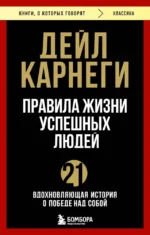 Правила жизни успешных людей. 21 вдохновляющая история о победе над собой. Дейл Карнеги
