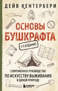 Основы бушкрафта. Современное руководство по искусству выживания в дикой природе. Дейв Кентербери