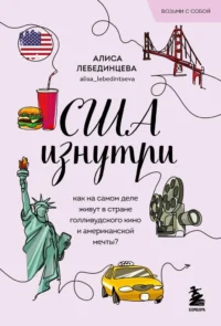 США изнутри. Как на самом деле живут в стране голливудского кино и американской мечты?. Алиса Лебединцева