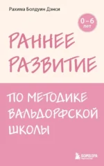 Раннее развитие по методике Вальдорфской школы. От 0 до 6 лет. Рахима Болдуин Данси