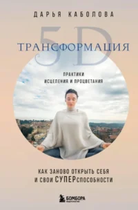 Трансформация 5D. Практики исцеления и процветания. Дарья Каболова