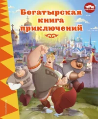 Три богатыря. Богатырская книга приключений. Елена Саломатина, Ирина Позина