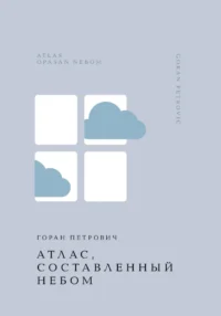 Атлас, составленный небом. Горан Петрович