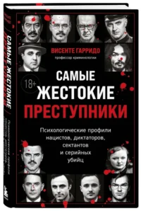 Самые жестокие преступники. Психологические профили нацистов, диктаторов, сектантов и серийных убийц — Криминология