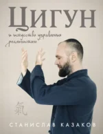 Цигун и Искусство управления реальностью. Станислав Казаков